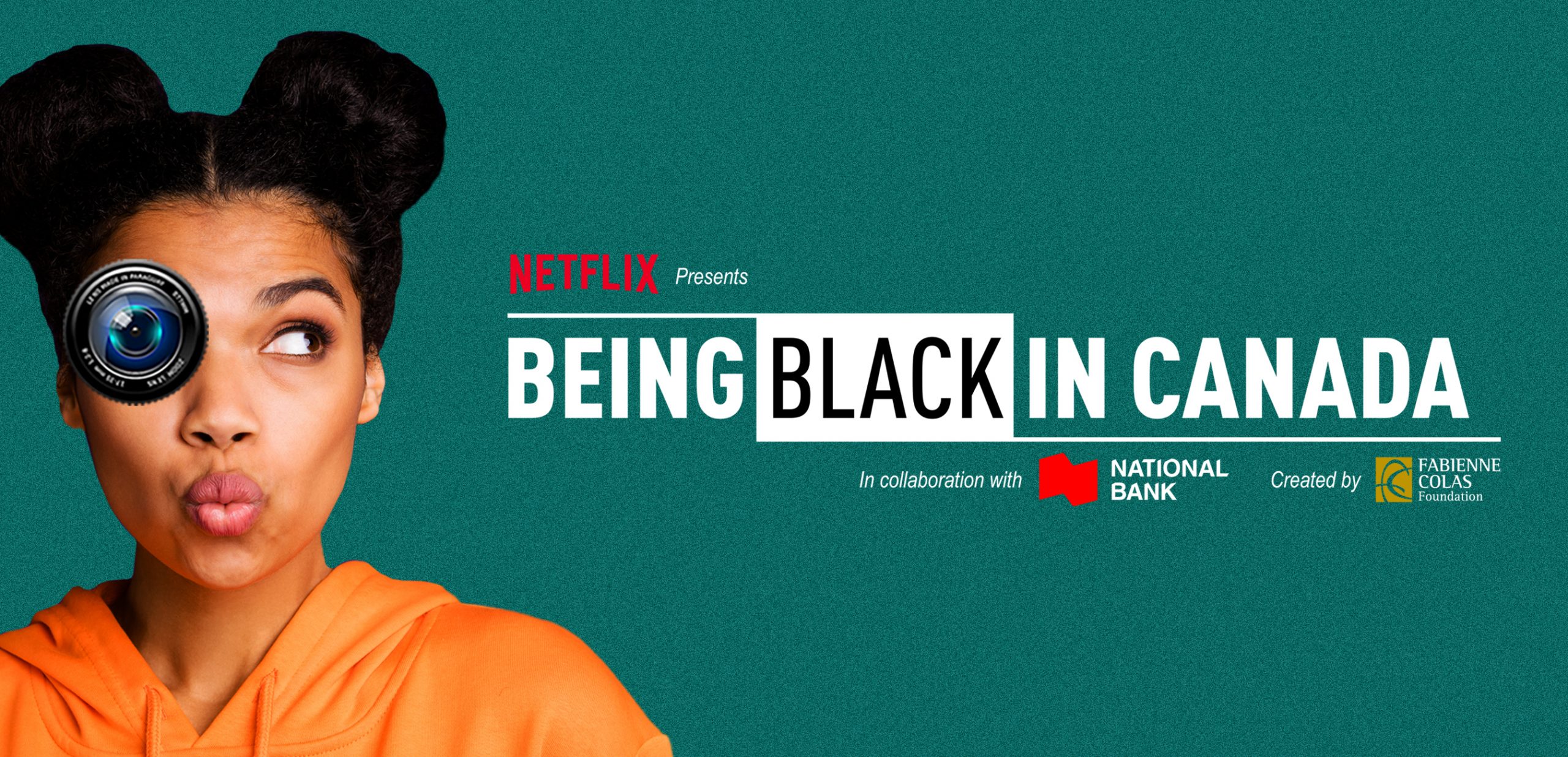 CALL FOR APPLICATIONS Fabienne Colas Foundation’s BEING BLACK IN CANADA Presented by Netflix in collaboration with the National Bank  Montreal, Toronto, Halifax, Calgary, Vancouver, Ottawa