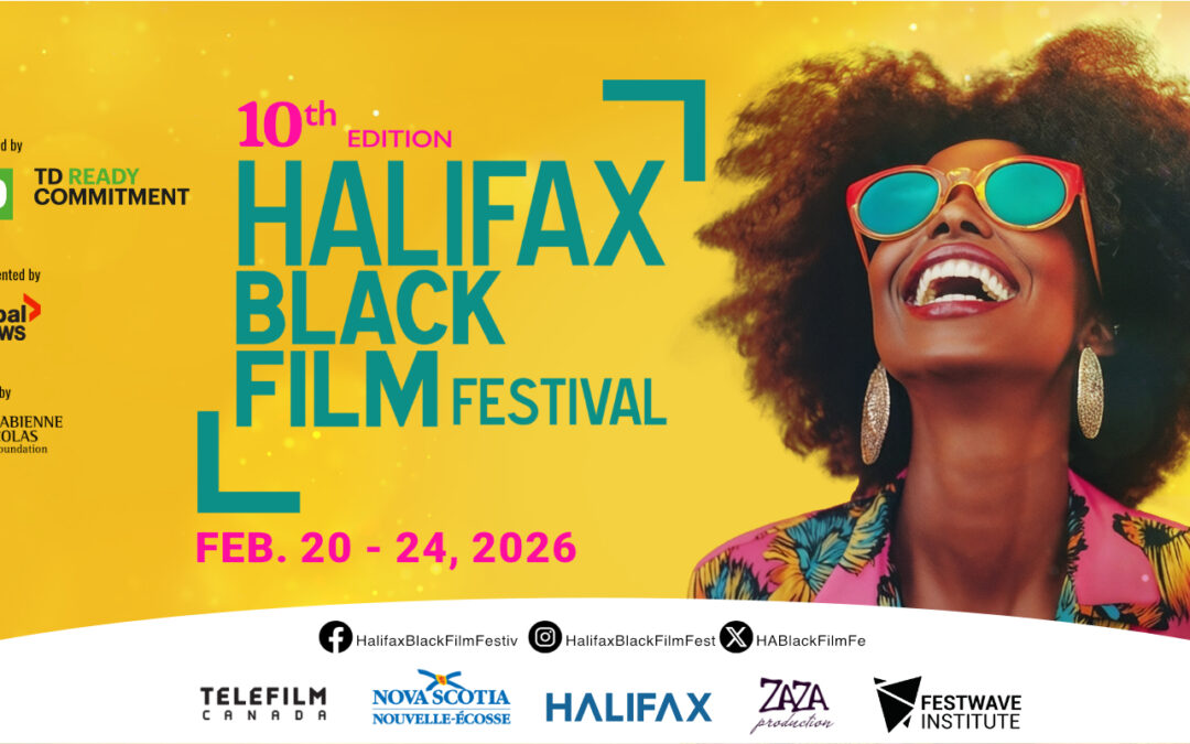 HALIFAX BLACK FILM FESTIVAL: 10 YEARS OF AMPLIFYING BLACK VOICES & CELEBRATING AFRICAN HERITAGE MONTH! FEBRUARY 20-24, 2026